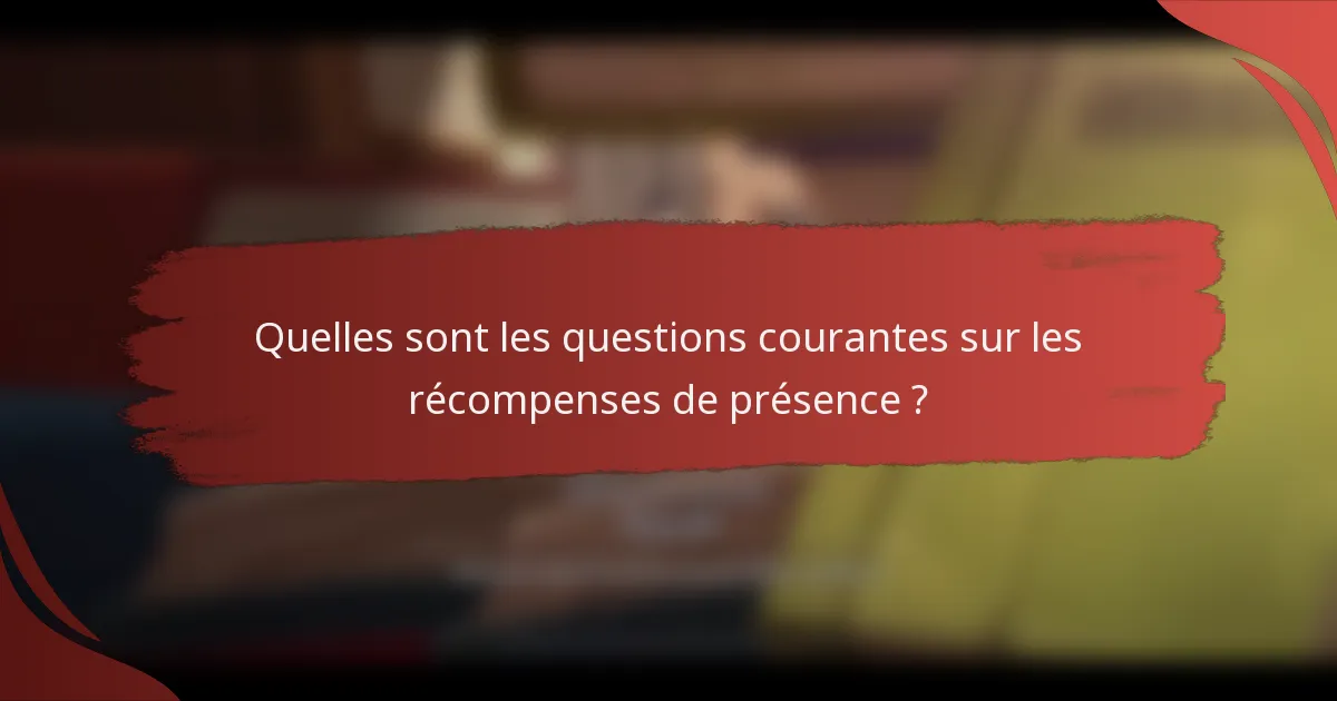 Quelles sont les questions courantes sur les récompenses de présence ?