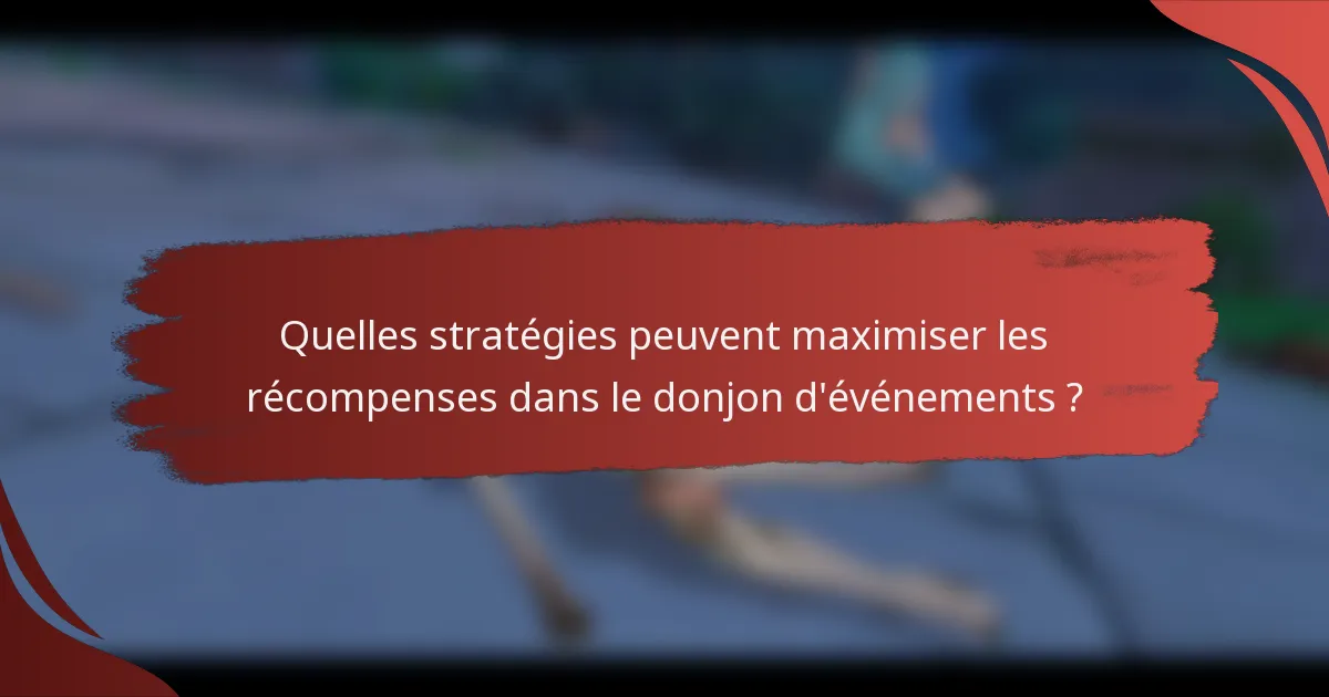 Quelles stratégies peuvent maximiser les récompenses dans le donjon d'événements ?