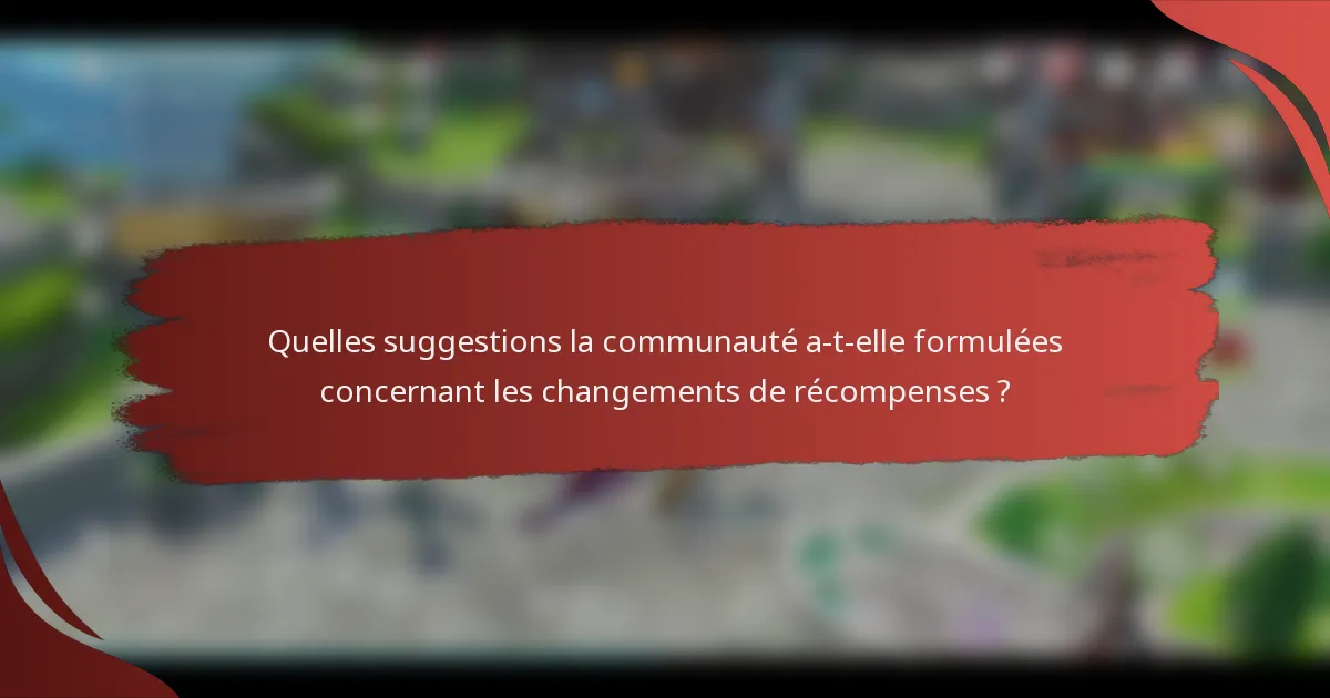 Quelles suggestions la communauté a-t-elle formulées concernant les changements de récompenses ?