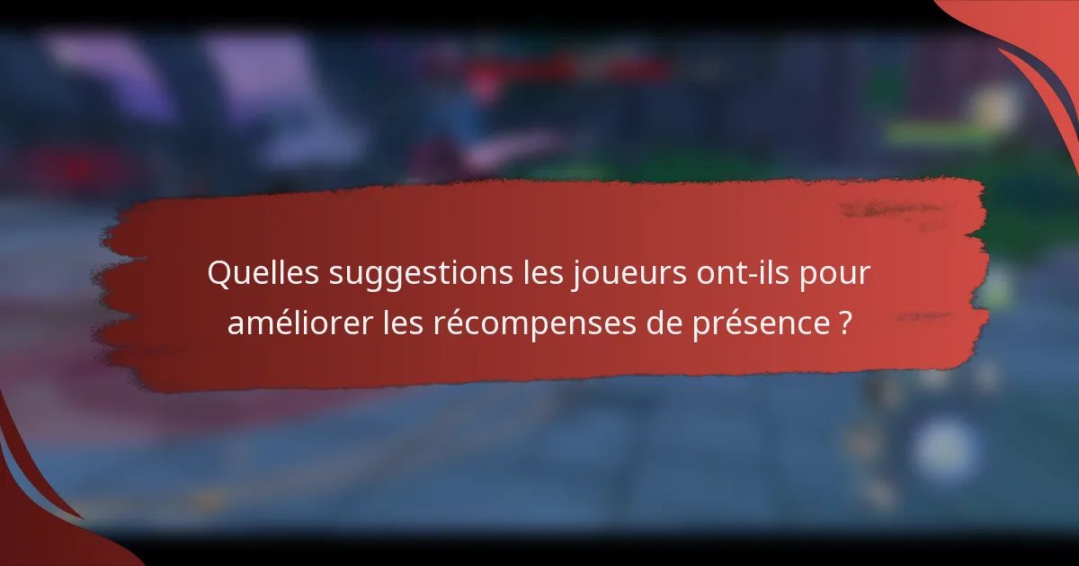Quelles suggestions les joueurs ont-ils pour améliorer les récompenses de présence ?