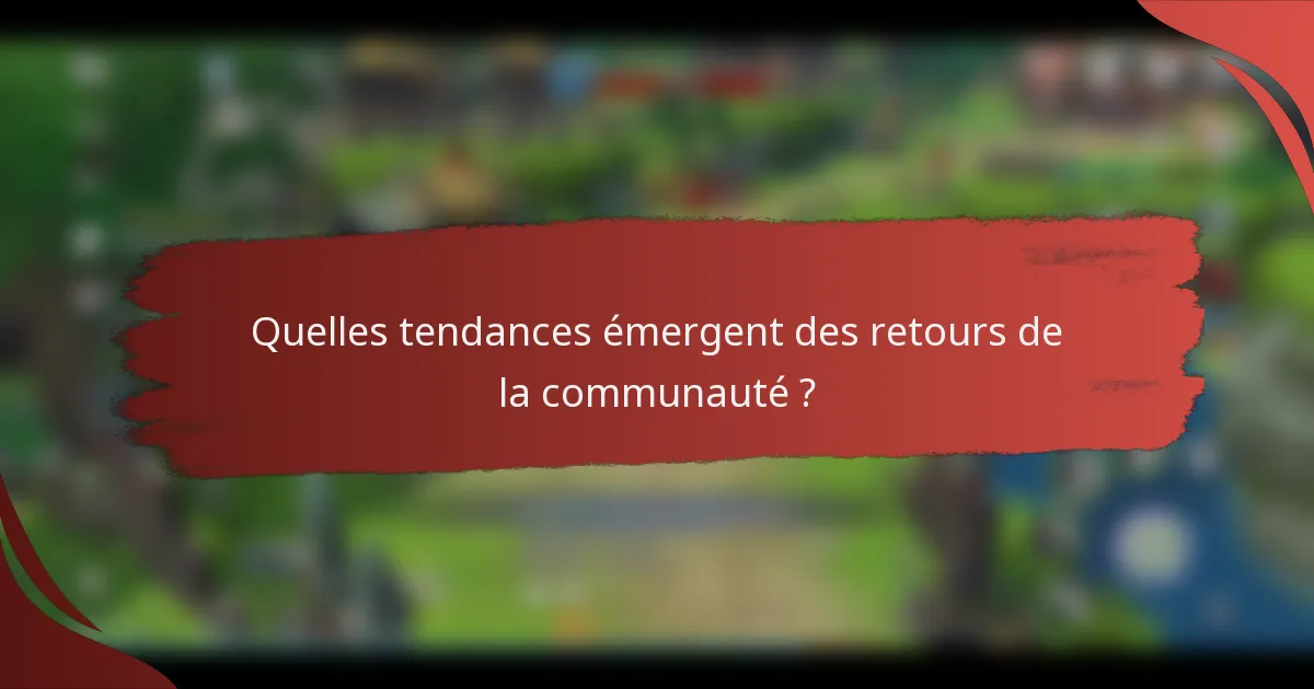 Quelles tendances émergent des retours de la communauté ?