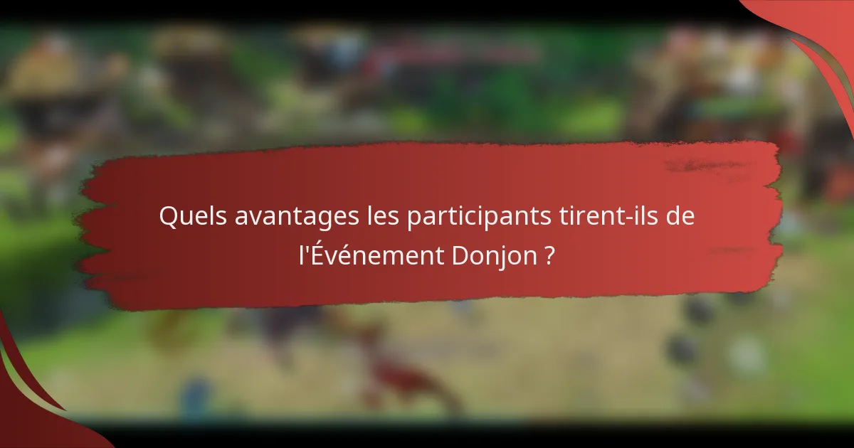 Quels avantages les participants tirent-ils de l'Événement Donjon ?