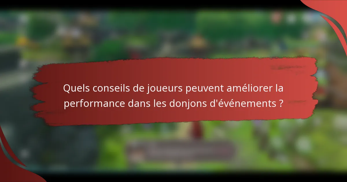 Quels conseils de joueurs peuvent améliorer la performance dans les donjons d'événements ?