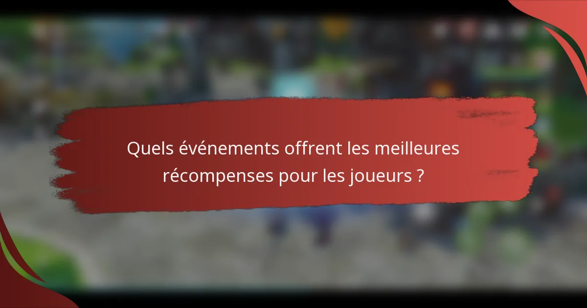 Quels événements offrent les meilleures récompenses pour les joueurs ?