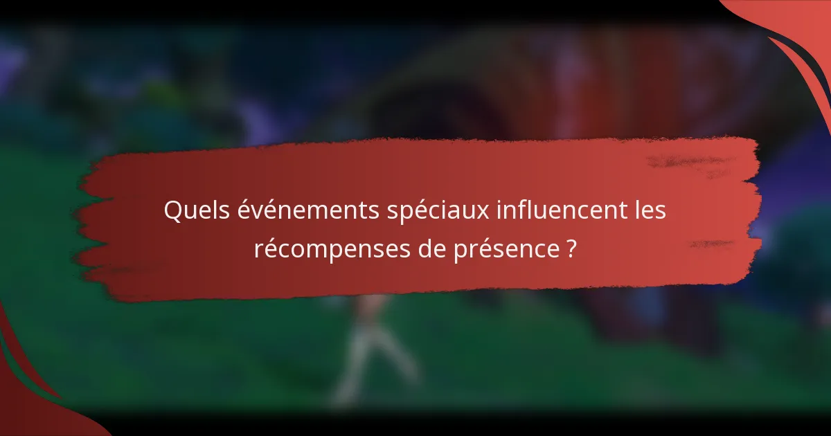 Quels événements spéciaux influencent les récompenses de présence ?