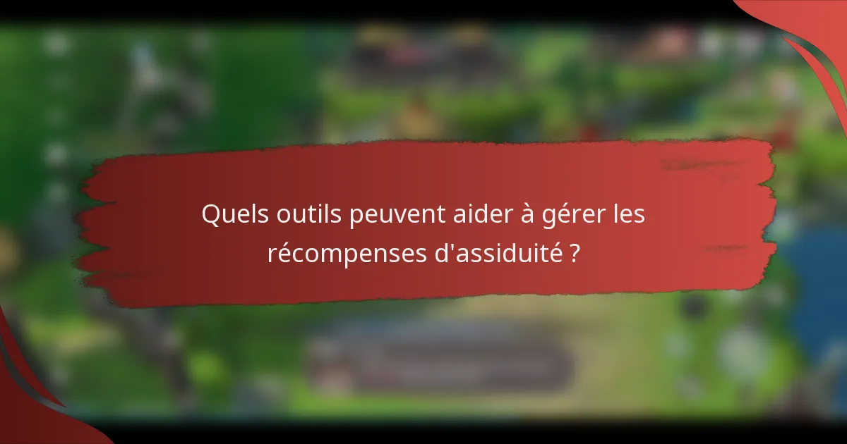 Quels outils peuvent aider à gérer les récompenses d'assiduité ?