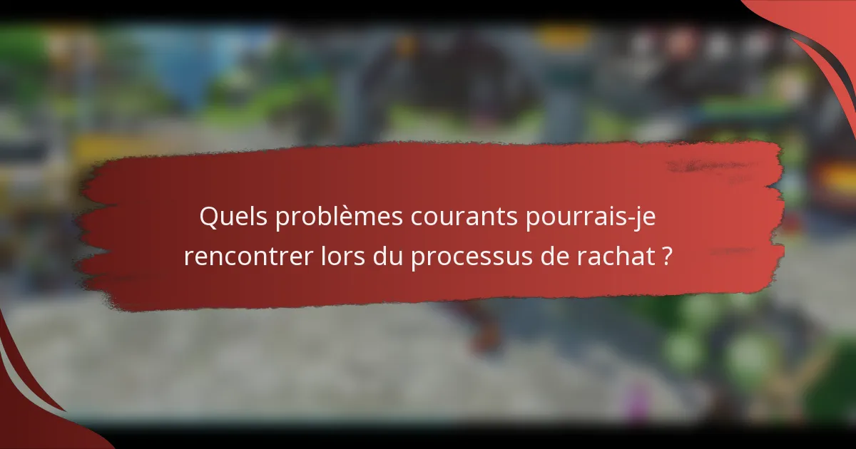 Quels problèmes courants pourrais-je rencontrer lors du processus de rachat ?