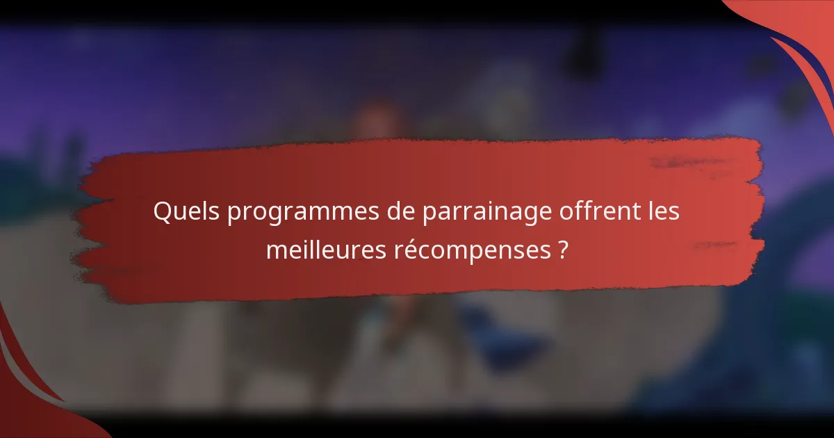 Quels programmes de parrainage offrent les meilleures récompenses ?