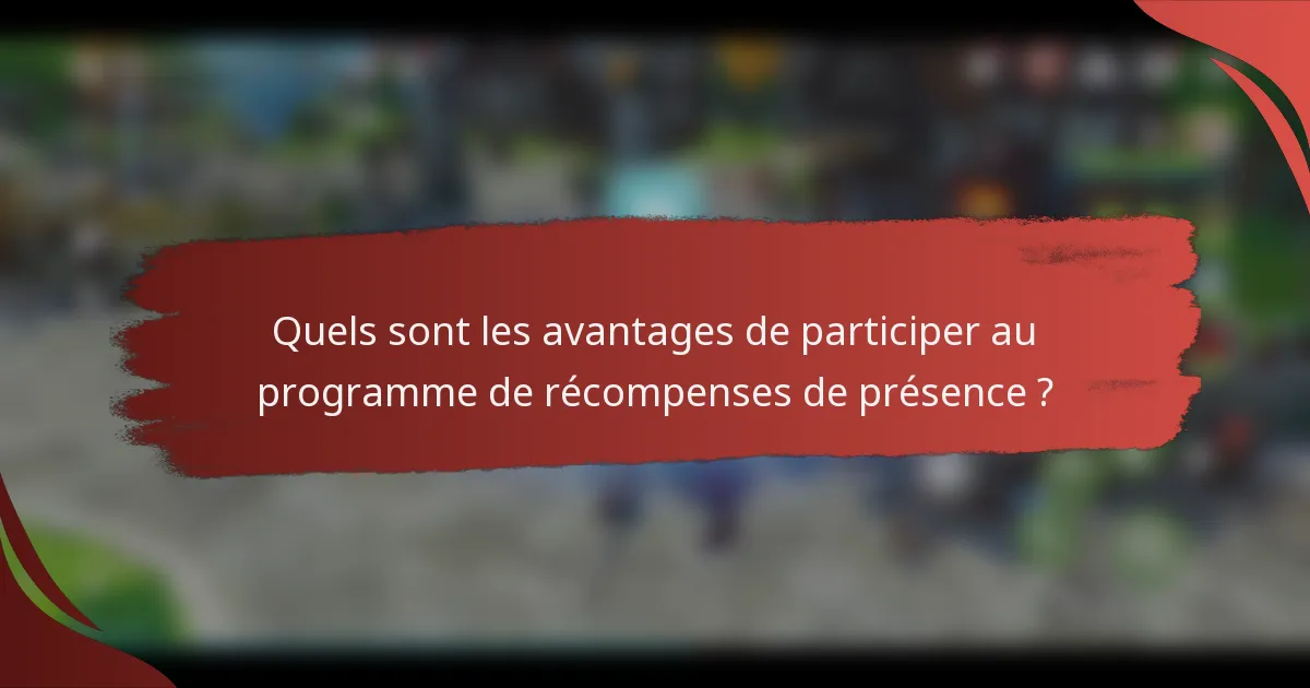 Quels sont les avantages de participer au programme de récompenses de présence ?