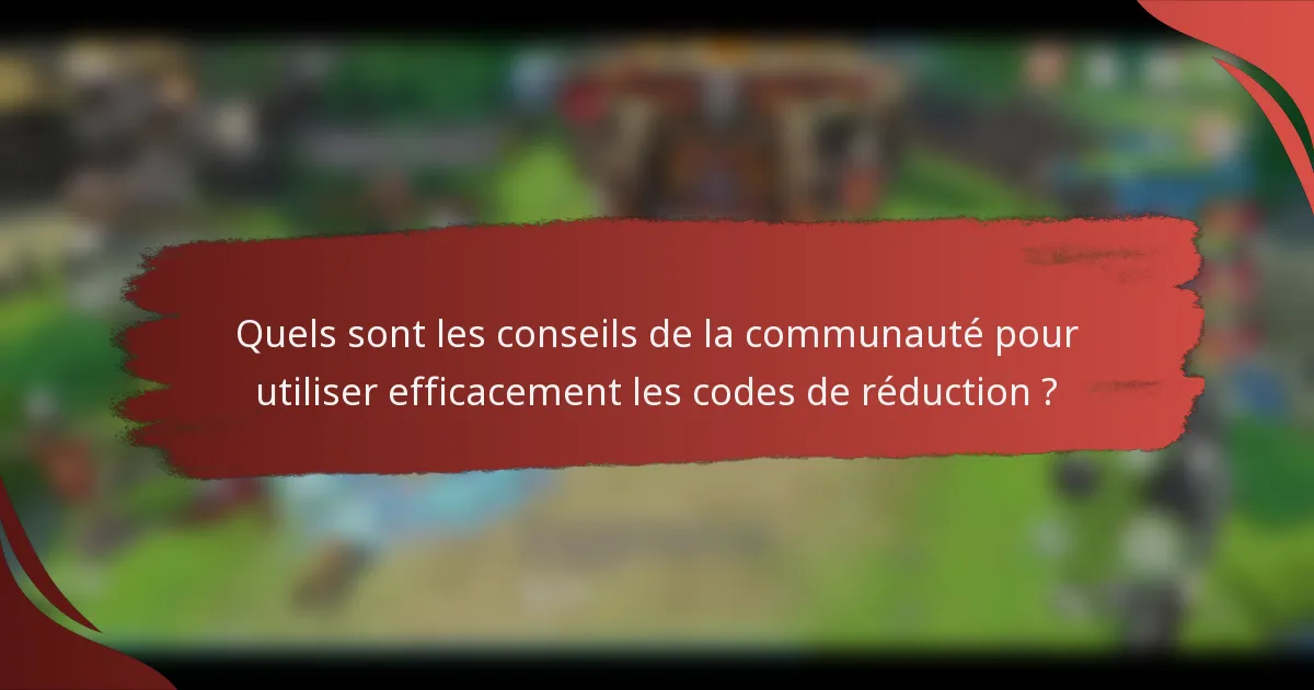Quels sont les conseils de la communauté pour utiliser efficacement les codes de réduction ?