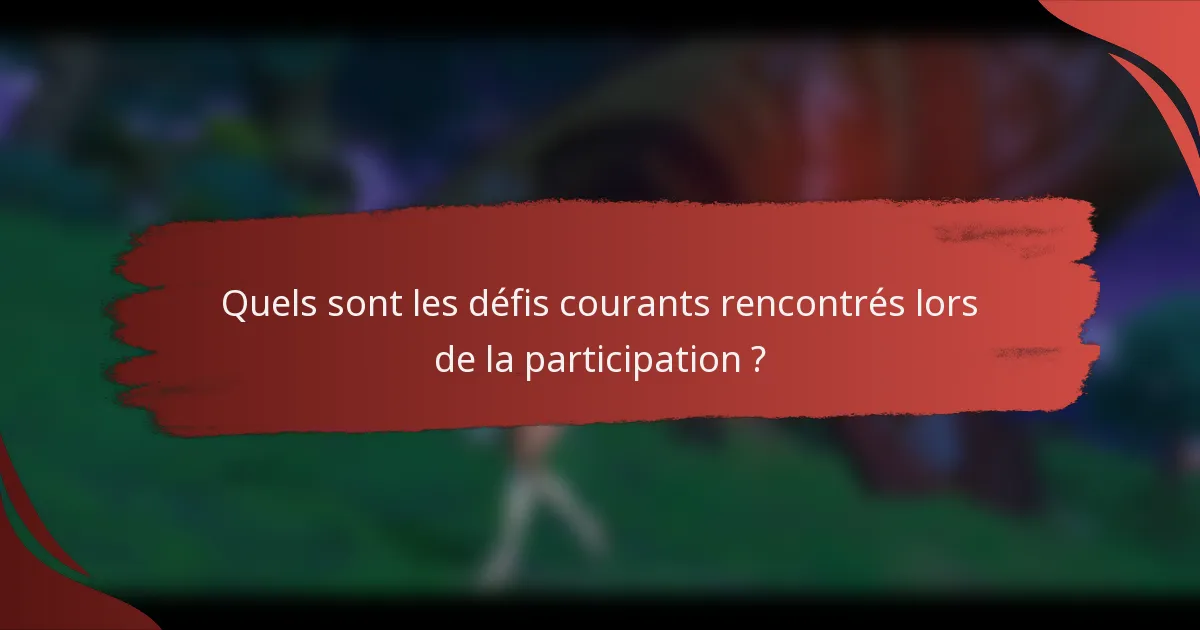 Quels sont les défis courants rencontrés lors de la participation ?