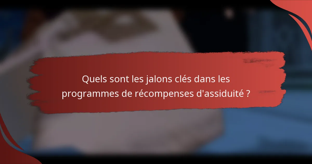 Quels sont les jalons clés dans les programmes de récompenses d'assiduité ?
