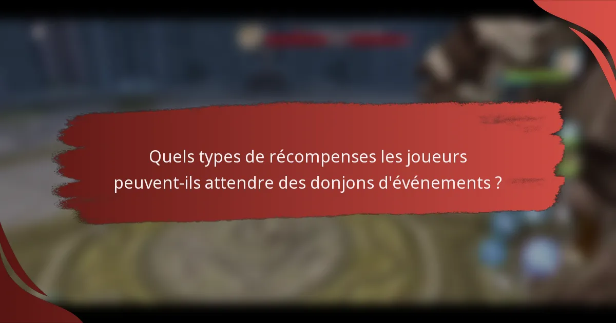 Quels types de récompenses les joueurs peuvent-ils attendre des donjons d'événements ?