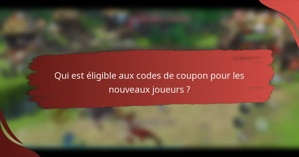 Qui est éligible aux codes de coupon pour les nouveaux joueurs ?
