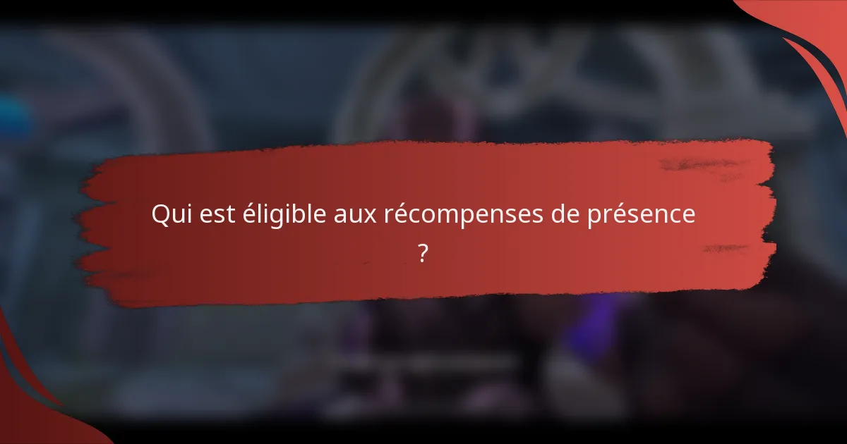 Qui est éligible aux récompenses de présence ?